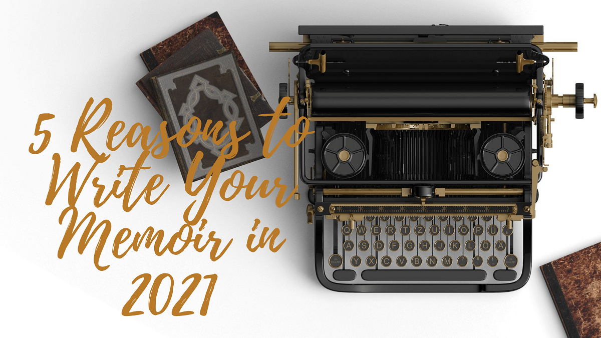 5 Reasons to Write Your Memoir in 2021
