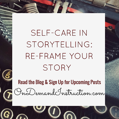 Self-Care in Storytelling. Reframe Your Story. Ondemandinstruction.com