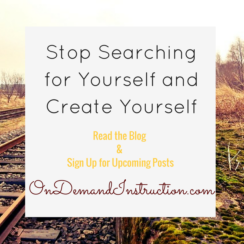 stop searching for yourself and create yourself